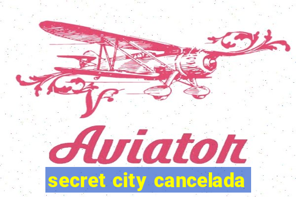 secret city cancelada